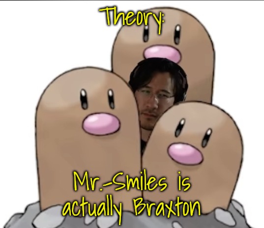 Markiplier | Theory:; Mr.-Smiles is actually Braxton | image tagged in markiplier | made w/ Imgflip meme maker