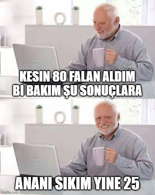 Hide the Pain Harold | KESIN 80 FALAN ALDIM BI BAKIM ŞU SONUÇLARA; ANANI SIKIM YINE 25 | image tagged in memes,hide the pain harold | made w/ Imgflip meme maker