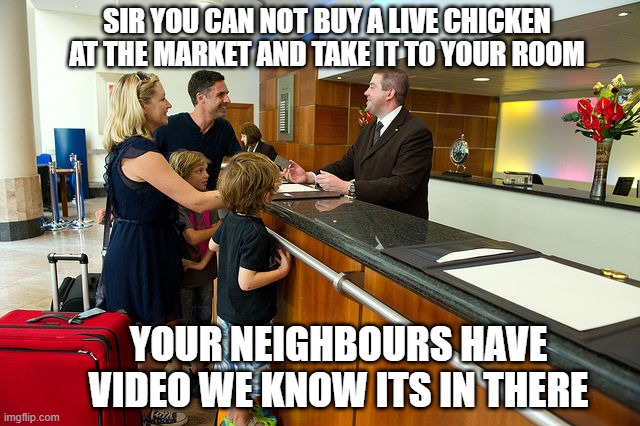 live chicken on the loose | SIR YOU CAN NOT BUY A LIVE CHICKEN AT THE MARKET AND TAKE IT TO YOUR ROOM; YOUR NEIGHBOURS HAVE VIDEO WE KNOW ITS IN THERE | image tagged in hotel guest reception | made w/ Imgflip meme maker