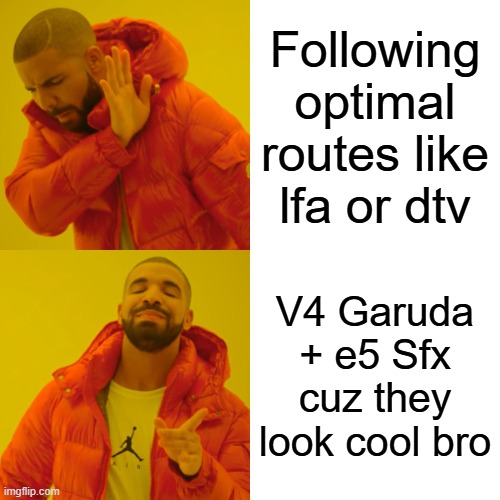 IH dude classic mistake | Following optimal routes like lfa or dtv; V4 Garuda + e5 Sfx cuz they look cool bro | image tagged in memes,drake hotline bling | made w/ Imgflip meme maker