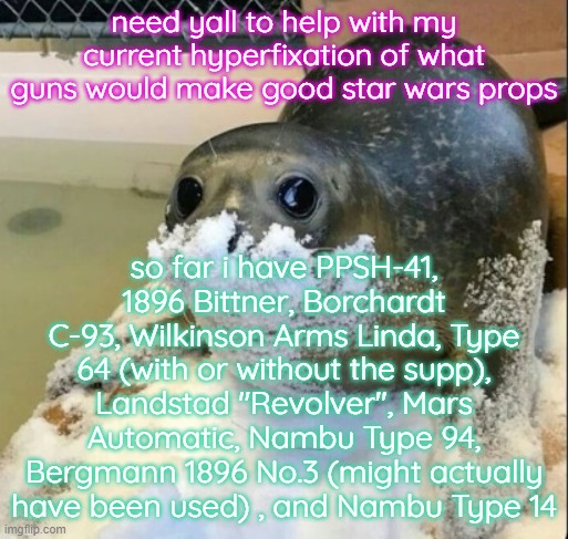 is this a sign of mental illness | need yall to help with my current hyperfixation of what guns would make good star wars props; so far i have PPSH-41, 1896 Bittner, Borchardt C-93, Wilkinson Arms Linda, Type 64 (with or without the supp), Landstad "Revolver", Mars Automatic, Nambu Type 94, Bergmann 1896 No.3 (might actually have been used) , and Nambu Type 14 | image tagged in la cocaina | made w/ Imgflip meme maker