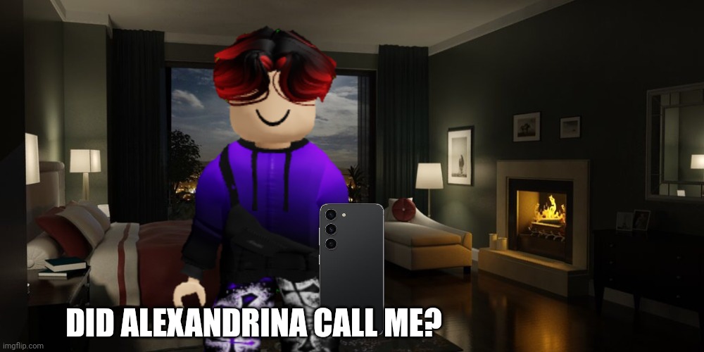 William is going to Alexandrina's house... | DID ALEXANDRINA CALL ME? | image tagged in night bedroom,william,memes | made w/ Imgflip meme maker