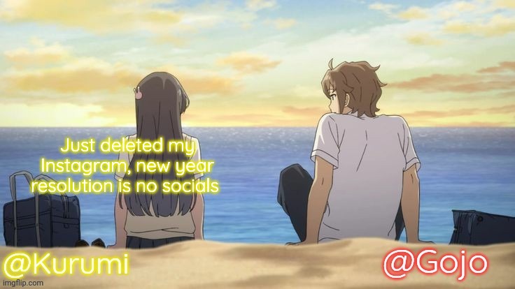 Might not delete imgflip cause i am barely online | Just deleted my Instagram, new year resolution is no socials | image tagged in kurumi and gojo shared temp | made w/ Imgflip meme maker