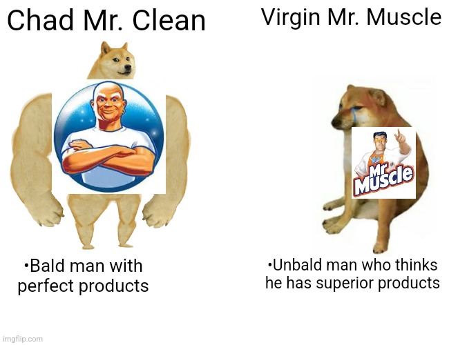 Buff Doge vs. Cheems | Chad Mr. Clean; Virgin Mr. Muscle; •Unbald man who thinks he has superior products; •Bald man with perfect products | image tagged in memes,buff doge vs cheems | made w/ Imgflip meme maker