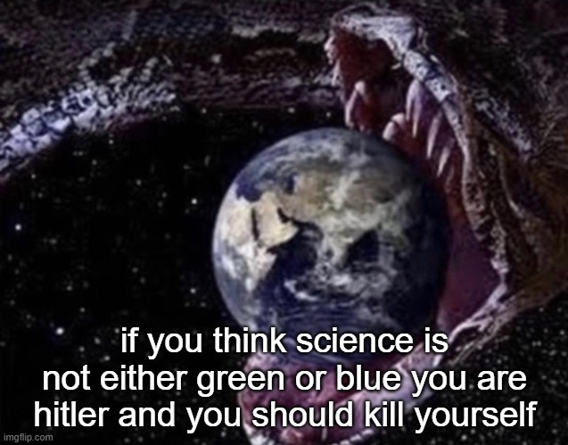 big ass snake | if you think science is not either green or blue you are hitler and you should kill yourself | image tagged in big ass snake | made w/ Imgflip meme maker