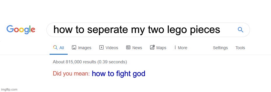 Even google knows this one’s impossible | how to seperate my two lego pieces; how to fight god | image tagged in did you mean | made w/ Imgflip meme maker