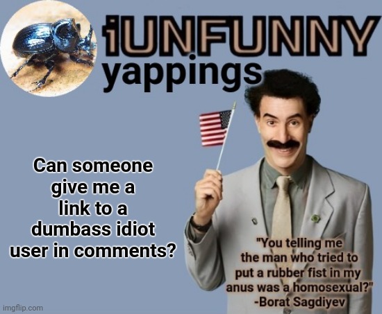 iUnFunny early 2025 template | I already know someone's gonna post link to MY profile but whatever; Can someone give me a link to a dumbass idiot user in comments? | image tagged in iunfunny early 2025 template | made w/ Imgflip meme maker