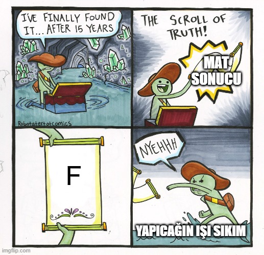 The Scroll Of Truth Meme | MAT SONUCU; F; YAPICAĞIN IŞI SIKIM | image tagged in memes,the scroll of truth | made w/ Imgflip meme maker