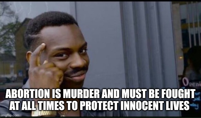 Thinking Black Man | ABORTION IS MURDER AND MUST BE FOUGHT AT ALL TIMES TO PROTECT INNOCENT LIVES | image tagged in thinking black man | made w/ Imgflip meme maker