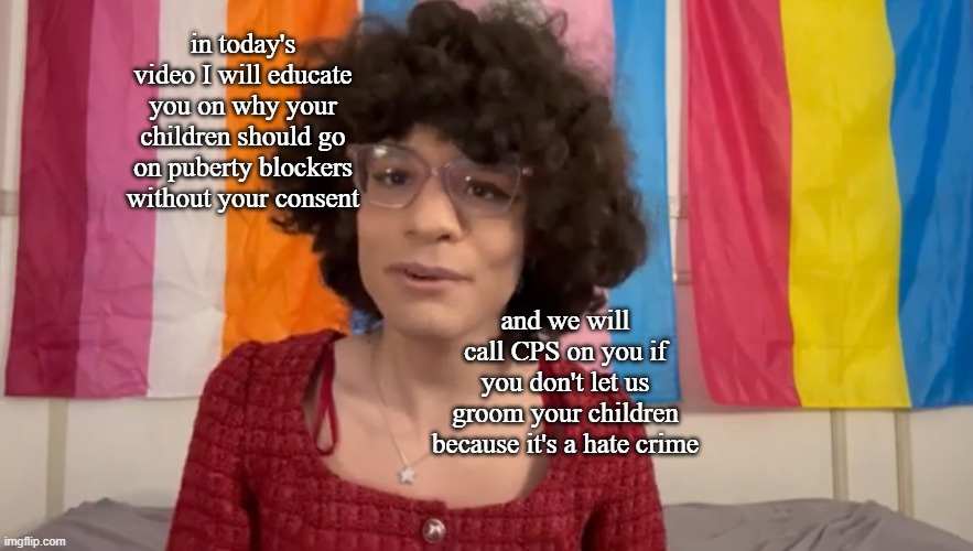 this twitter creep should be locked up | in today's video I will educate you on why your children should go on puberty blockers without your consent; and we will call CPS on you if you don't let us groom your children because it's a hate crime | image tagged in sexual predator | made w/ Imgflip meme maker