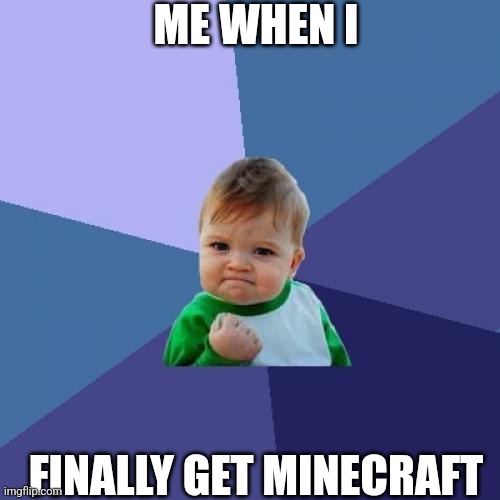 Success Kid Meme | ME WHEN I; FINALLY GET MINECRAFT | image tagged in memes,success kid | made w/ Imgflip meme maker