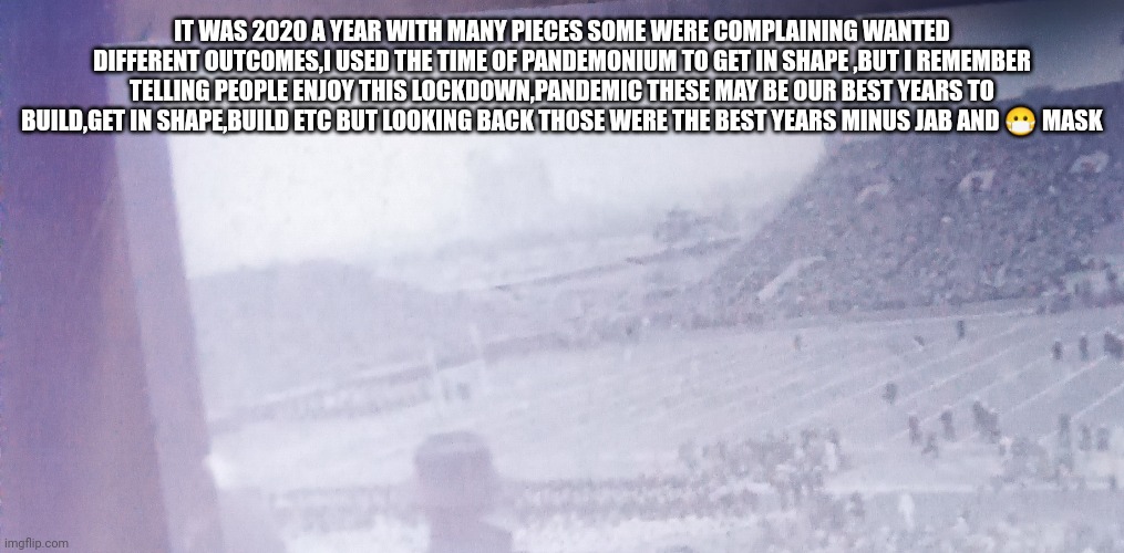 Reader's highgest: a hypothesis come true 5 years | IT WAS 2020 A YEAR WITH MANY PIECES SOME WERE COMPLAINING WANTED DIFFERENT OUTCOMES,I USED THE TIME OF PANDEMONIUM TO GET IN SHAPE ,BUT I REMEMBER TELLING PEOPLE ENJOY THIS LOCKDOWN,PANDEMIC THESE MAY BE OUR BEST YEARS TO BUILD,GET IN SHAPE,BUILD ETC BUT LOOKING BACK THOSE WERE THE BEST YEARS MINUS JAB AND 😷 MASK | image tagged in nojab,fu,unfunny | made w/ Imgflip meme maker