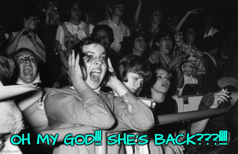 OH MY GOD!!! SHE'S BACK???!!!! | made w/ Imgflip meme maker