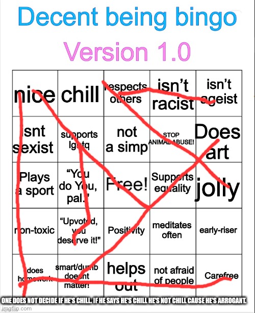 Decent being bingo | ONE DOES NOT DECIDE IF HE'S CHILL. IF HE SAYS HE'S CHILL HE'S NOT CHILL CAUSE HE'S ARROGANT. | image tagged in decent being bingo | made w/ Imgflip meme maker