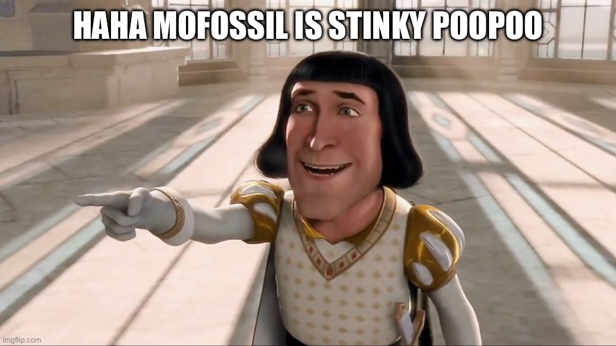 Farquaad Pointing | HAHA MOFOSSIL IS STINKY POOPOO | image tagged in farquaad pointing | made w/ Imgflip meme maker