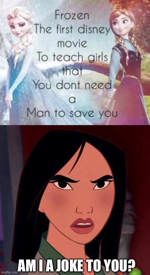 Frozen Is The First What? | AM I A JOKE TO YOU? | image tagged in mulan angry,mulan,frozen | made w/ Imgflip meme maker