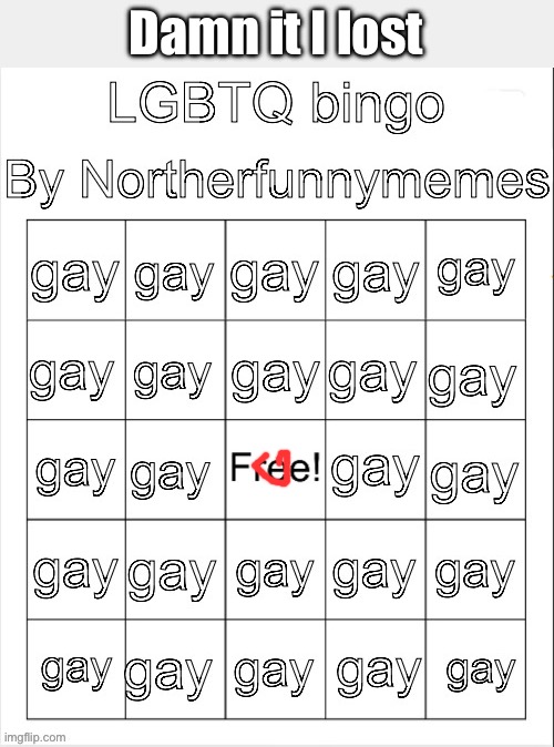 LGBTQ bingo by Norther | Damn it I lost | image tagged in lgbtq bingo by norther | made w/ Imgflip meme maker