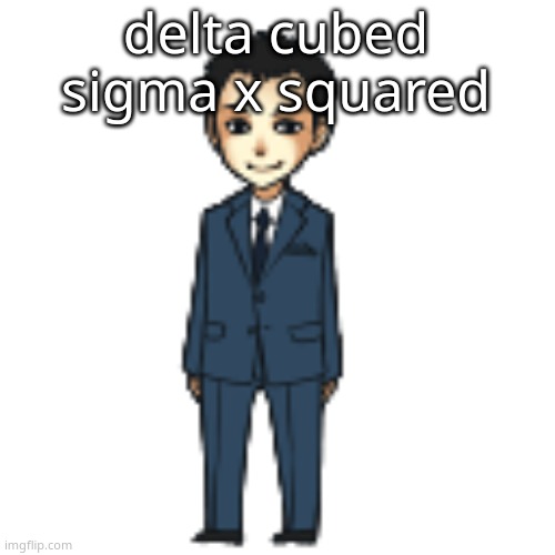 Moriarty but a shimeji | delta cubed sigma x squared | image tagged in moriarty but a shimeji | made w/ Imgflip meme maker