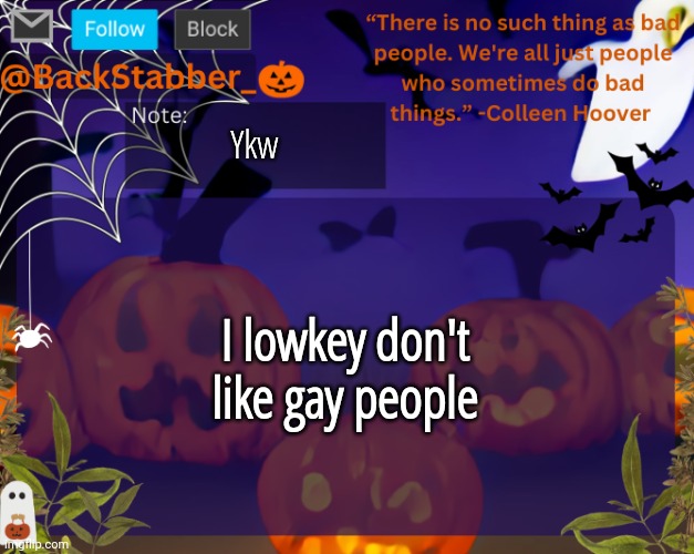 Ngl.. | Ykw; I lowkey don't like gay people | image tagged in backstabbers_ halloween temp | made w/ Imgflip meme maker