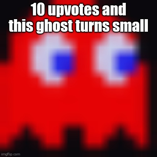 pacma | 10 upvotes and this ghost turns small | image tagged in pacma | made w/ Imgflip meme maker