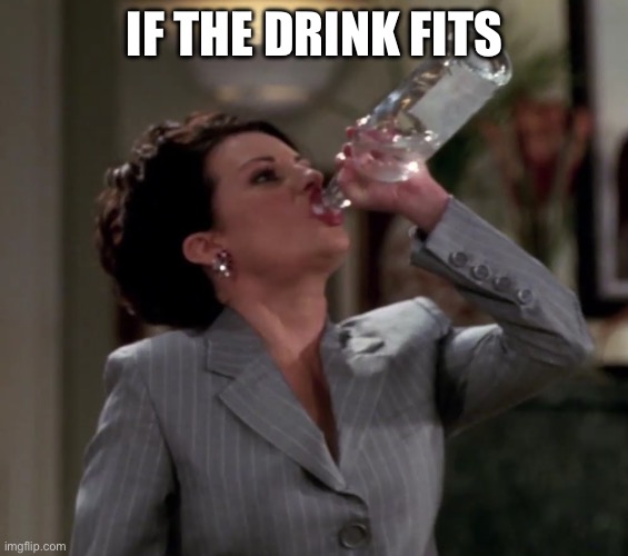 Karen drinks vodka | IF THE DRINK FITS | image tagged in karen drinks vodka | made w/ Imgflip meme maker