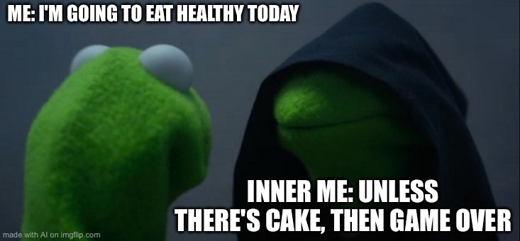 Evil Kermit | ME: I'M GOING TO EAT HEALTHY TODAY; INNER ME: UNLESS THERE'S CAKE, THEN GAME OVER | image tagged in memes,evil kermit | made w/ Imgflip meme maker