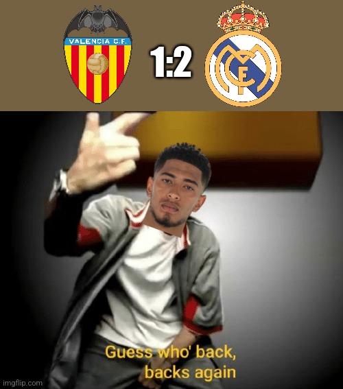 Valencia (bunch of sh!tstains) 1:2 REAL MADRID CF | 1:2 | image tagged in guess who's back back again,valencia,real madrid,laliga,spain,footy | made w/ Imgflip meme maker