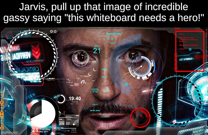 Jarvis | Jarvis, pull up that image of incredible gassy saying "this whiteboard needs a hero!" | image tagged in jarvis | made w/ Imgflip meme maker