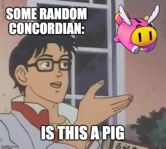 Is This A Pigeon | SOME RANDOM CONCORDIAN:; IS THIS A PIG | image tagged in memes,is this a pigeon,mario | made w/ Imgflip meme maker