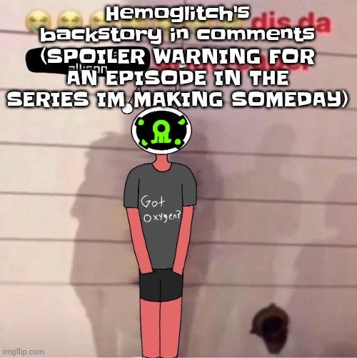 Warning: spoiler and you're not gonna read allat | Hemoglitch's backstory in comments (SPOILER WARNING FOR AN EPISODE IN THE SERIES IM MAKING SOMEDAY) | image tagged in dis da veronikana allison grim reaper | made w/ Imgflip meme maker