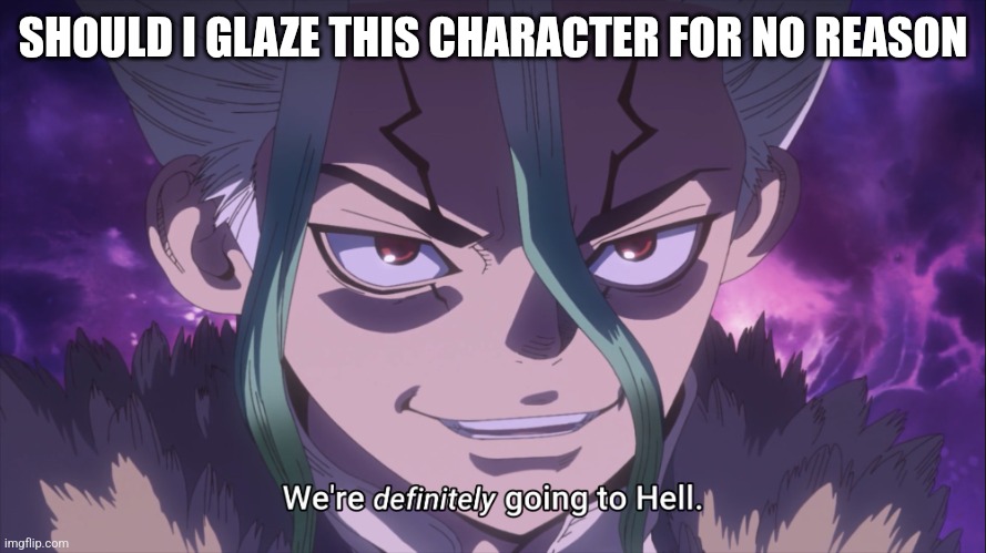 (he kinda hot tho) | SHOULD I GLAZE THIS CHARACTER FOR NO REASON | image tagged in madman senku | made w/ Imgflip meme maker