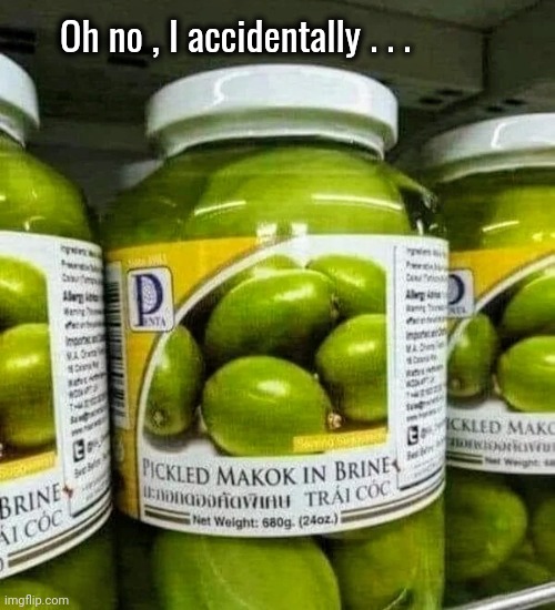 Forgot my Apron | Oh no , I accidentally . . . | image tagged in help i accidentally,be careful,terrible puns,pickles,lost in the translation | made w/ Imgflip meme maker