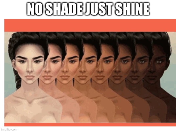 Latina | NO SHADE JUST SHINE | image tagged in noshadejustshine | made w/ Imgflip meme maker