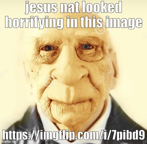 . | jesus nat looked horrifying in this image; https://imgflip.com/i/7pibd9 | image tagged in andrew finlayson | made w/ Imgflip meme maker