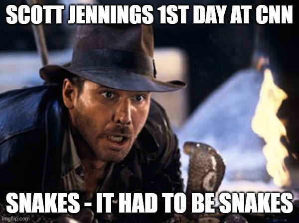 Scott Jennings vs CNN | SCOTT JENNINGS 1ST DAY AT CNN; SNAKES - IT HAD TO BE SNAKES | image tagged in indiana jones - it had to be snakes,cnn crazy news network | made w/ Imgflip meme maker