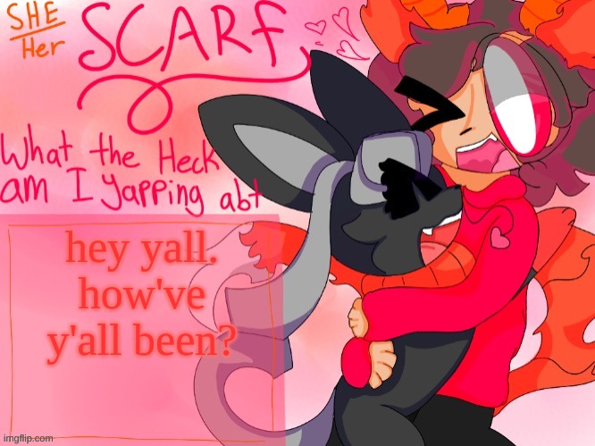 Scarf template (made by Unicorn_Eevee) | hey yall. how've y'all been? | image tagged in scarf template made by unicorn_eevee | made w/ Imgflip meme maker