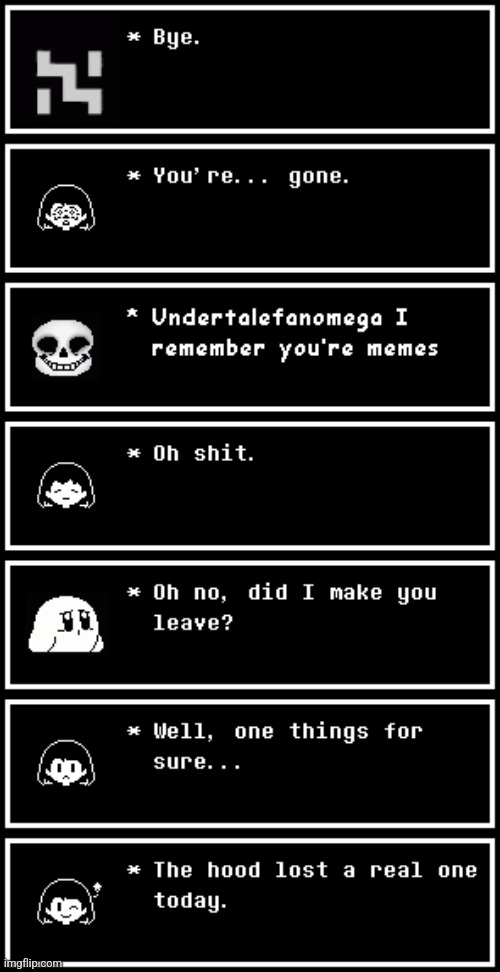 See you on the other side... old friend. | image tagged in undertalefanomega,the hood lost a real one today,meta,undertale | made w/ Imgflip meme maker