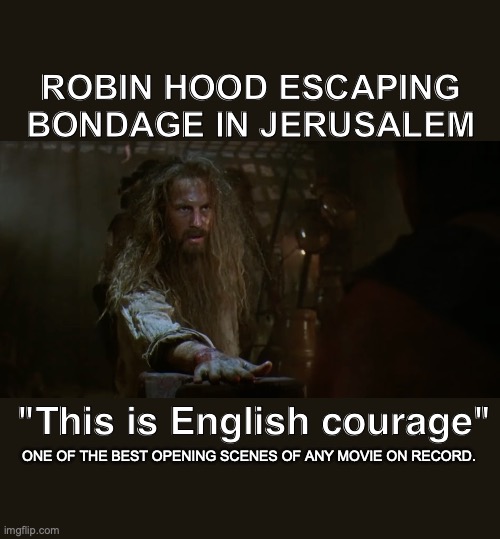 Robin Hood | ROBIN HOOD ESCAPING BONDAGE IN JERUSALEM; "This is English courage"; ONE OF THE BEST OPENING SCENES OF ANY MOVIE ON RECORD. | image tagged in robin hood | made w/ Imgflip meme maker