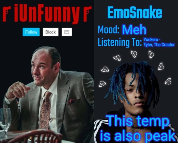 iUnFunny and EmoSnake template | Meh; Yonkers - Tyler, The Creator; This temp is also peak | image tagged in iunfunny and emosnake template | made w/ Imgflip meme maker