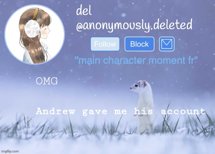 del announcement (winter) | OMG; Andrew gave me his account | image tagged in del announcement winter | made w/ Imgflip meme maker