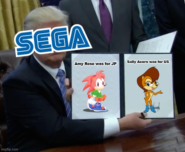 Trump Bill Signing (SEGA/Sonic edition) | Amy Rose was for JP; Sally Acorn was for US | image tagged in memes,trump bill signing,sega,amy rose,sally acorn,sonic the hedgehog | made w/ Imgflip meme maker