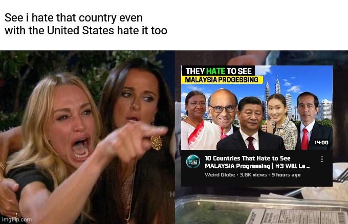 Malaysian jokes | See i hate that country even with the United States hate it too | image tagged in memes,woman yelling at cat | made w/ Imgflip meme maker