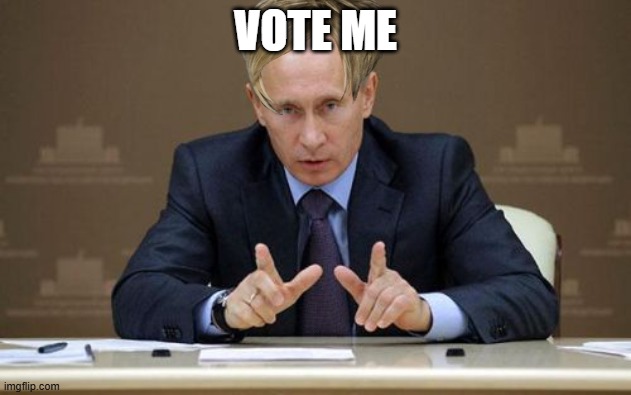 vote me | VOTE ME | image tagged in memes,vladimir putin | made w/ Imgflip meme maker