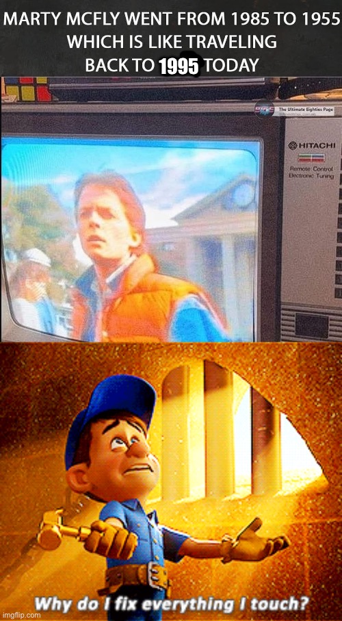 Back to the future | 1995 | image tagged in why do i fix everything i touch,back to the future,1990s | made w/ Imgflip meme maker