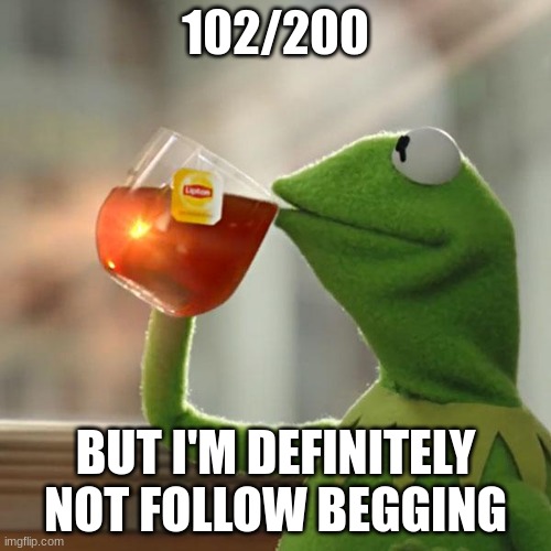 But That's None Of My Business | 102/200; BUT I'M DEFINITELY NOT FOLLOW BEGGING | image tagged in memes,but that's none of my business,kermit the frog | made w/ Imgflip meme maker