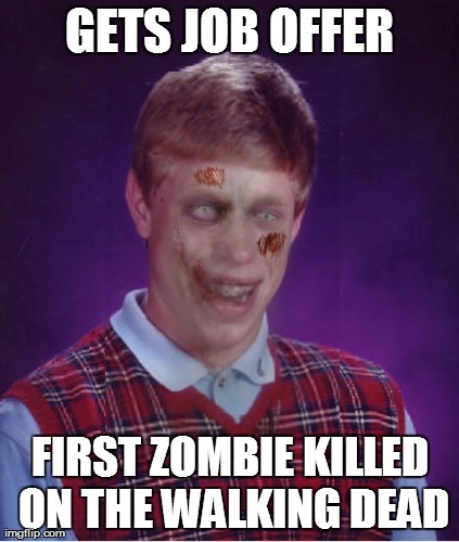Zombie Bad Luck Brian Meme | GETS JOB OFFER FIRST ZOMBIE KILLED ON THE WALKING DEAD | image tagged in memes,zombie bad luck brian | made w/ Imgflip meme maker