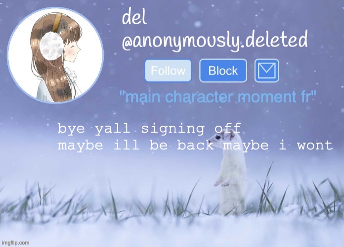 byeee | bye yall signing off maybe ill be back maybe i wont | image tagged in del announcement winter | made w/ Imgflip meme maker