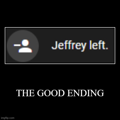 THE GOOD ENDING | | image tagged in funny,demotivationals | made w/ Imgflip demotivational maker