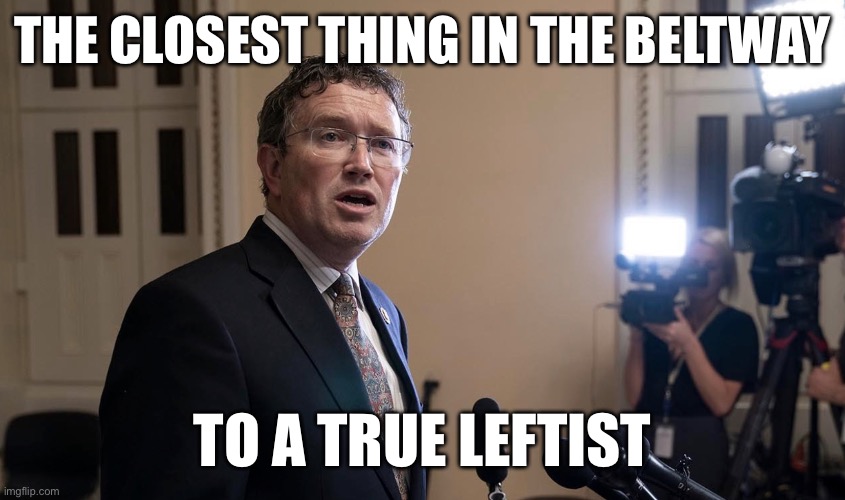 Biggest rino ever! | THE CLOSEST THING IN THE BELTWAY; TO A TRUE LEFTIST | image tagged in thomas massie | made w/ Imgflip meme maker