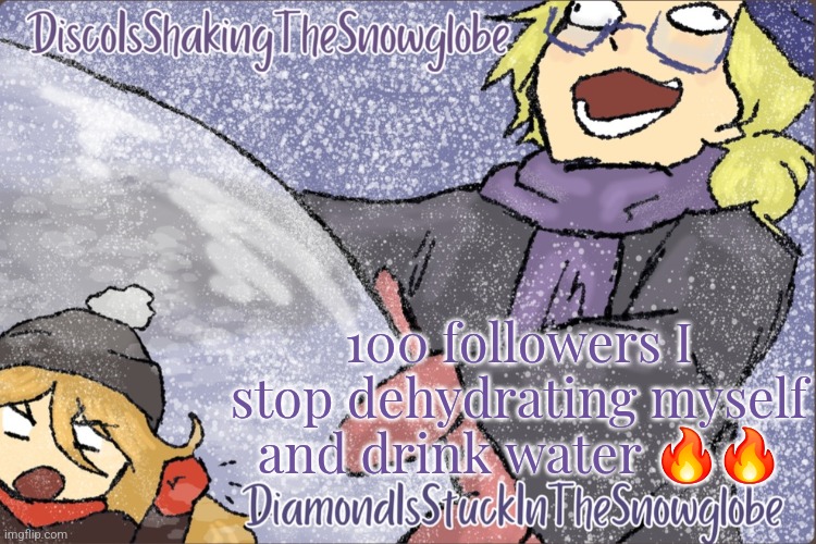 Diamond and Disco Winter Temp :P | 100 followers I stop dehydrating myself and drink water 🔥🔥 | image tagged in diamond and disco winter temp p | made w/ Imgflip meme maker